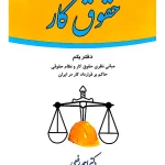 حقوق کار (دفتر یکم - مبانی نظری حقوق کار و نظام حقوقی حاکم بر قرارداد کار در ایران) دکتر احمد رفیعی