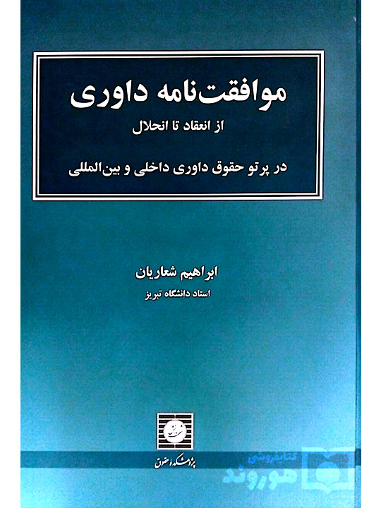 موافقت‌نامه داوری (از انعقاد تا انحلال - در پرتو حقوق داوری داخلی و بین‌المللی) دکتر ابراهیم شعاریان