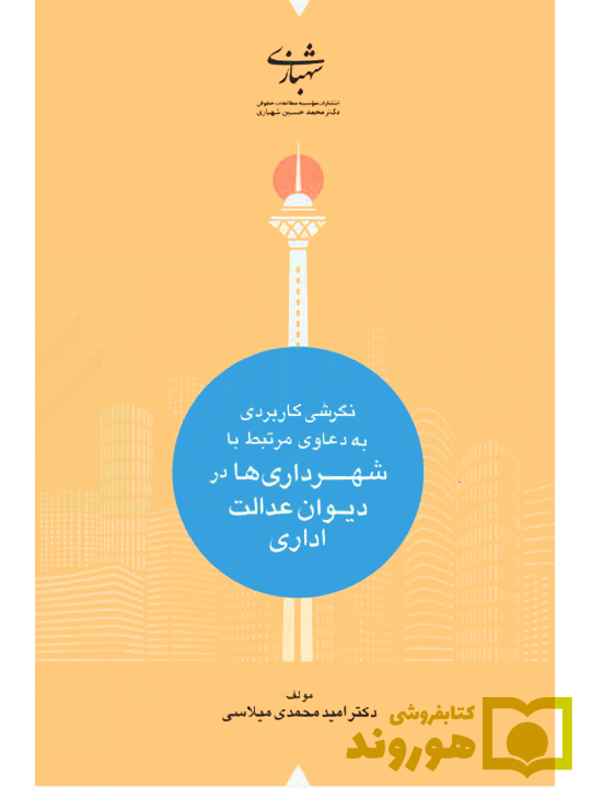 نگرشی کاربردی به دعاوی مرتبط با شهرداری ها در دیوان عدالت اداری دکتر امید محمدی میلاسی